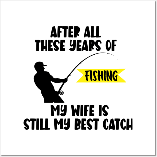 After All Theses Years Of Fishing My Wife Is Still My Best Catch Posters and Art